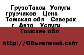 ГрузоТакси. Услуги грузчиков › Цена ­ 350 - Томская обл., Северск г. Авто » Услуги   . Томская обл.